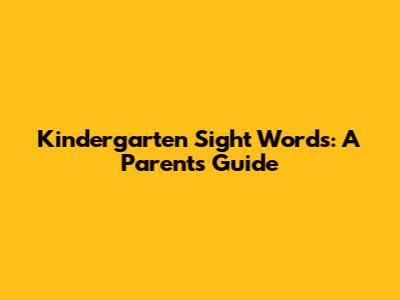 Kindergarten Sight Words: A Parent's Guide