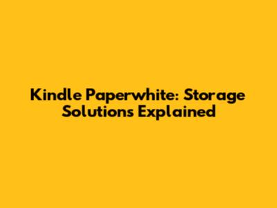 Kindle Paperwhite: Storage Solutions Explained