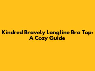 Kindred Bravely Longline Bra Top: A Cozy Guide