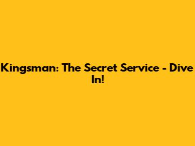 Kingsman: The Secret Service - Dive In!