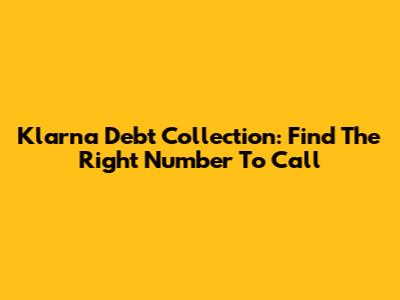 Klarna Debt Collection: Find The Right Number To Call