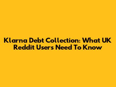 Klarna Debt Collection: What UK Reddit Users Need To Know