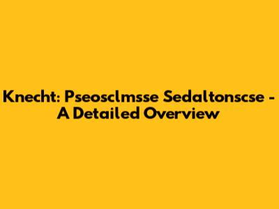 Knecht: Pseosclmsse Sedaltonscse - A Detailed Overview