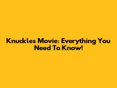 Knuckles Movie: Everything You Need To Know!