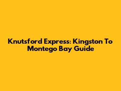 Knutsford Express: Kingston To Montego Bay Guide