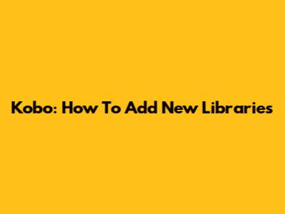 Kobo: How To Add New Libraries
