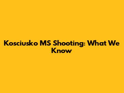Kosciusko MS Shooting: What We Know