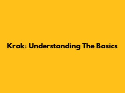 Krak: Understanding The Basics