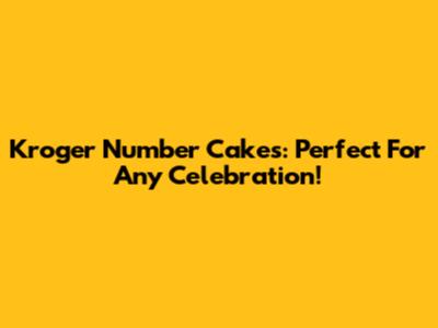 Kroger Number Cakes: Perfect For Any Celebration!
