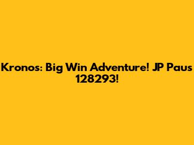 Kronos: Big Win Adventure! JP Paus 128293!