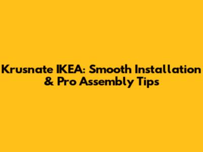 Krusnate IKEA: Smooth Installation & Pro Assembly Tips
