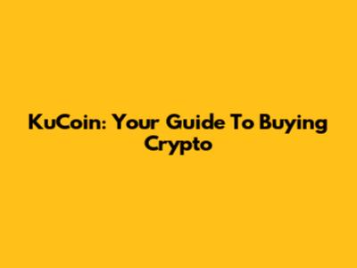 KuCoin: Your Guide To Buying Crypto