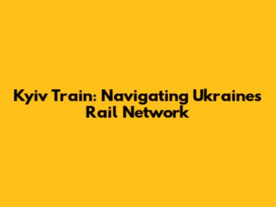 Kyiv Train: Navigating Ukraine's Rail Network