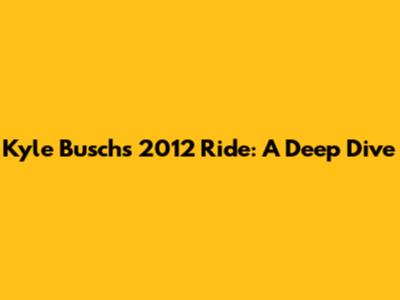 Kyle Busch's 2012 Ride: A Deep Dive