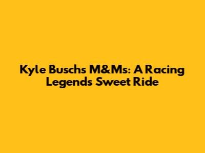 Kyle Busch's M&M's: A Racing Legend's Sweet Ride