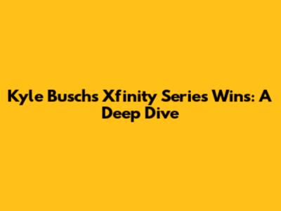 Kyle Busch's Xfinity Series Wins: A Deep Dive