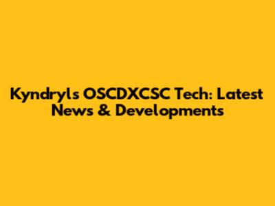 Kyndryl's OSCDXCSC Tech: Latest News & Developments