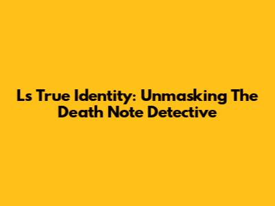 L's True Identity: Unmasking The Death Note Detective