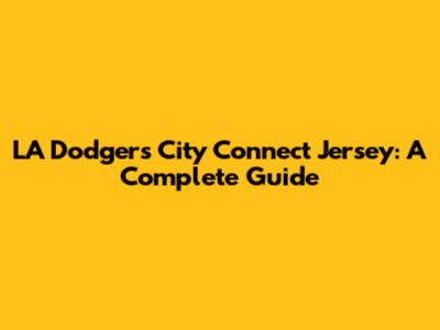 LA Dodgers City Connect Jersey: A Complete Guide