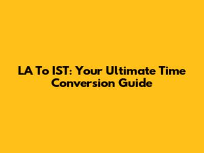 LA To IST: Your Ultimate Time Conversion Guide