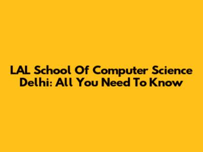 LAL School Of Computer Science Delhi: All You Need To Know