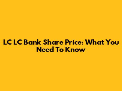LC LC Bank Share Price: What You Need To Know