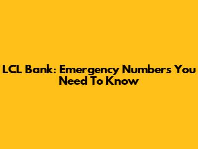 LCL Bank: Emergency Numbers You Need To Know