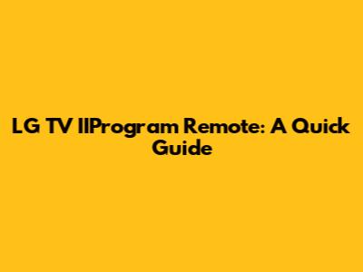 LG TV IIProgram Remote: A Quick Guide