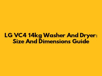LG VC4 14kg Washer And Dryer: Size And Dimensions Guide