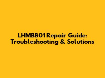 LHMBB01 Repair Guide: Troubleshooting & Solutions