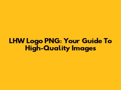 LHW Logo PNG: Your Guide To High-Quality Images