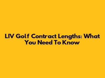 LIV Golf Contract Lengths: What You Need To Know