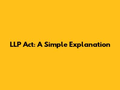 LLP Act: A Simple Explanation