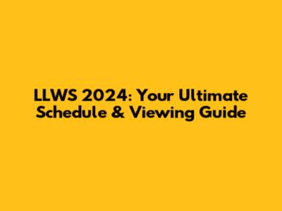 LLWS 2024: Your Ultimate Schedule & Viewing Guide