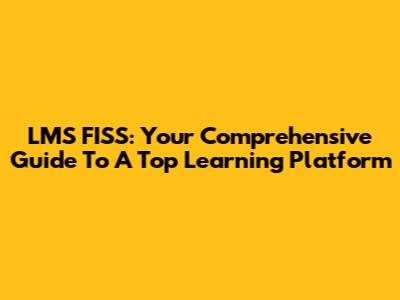 LMS FISS: Your Comprehensive Guide To A Top Learning Platform