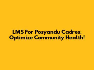 LMS For Posyandu Cadres: Optimize Community Health!