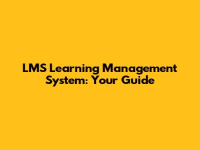 LMS Learning Management System: Your Guide