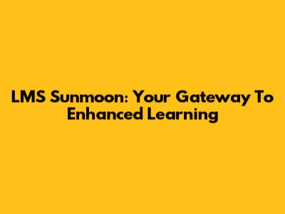 LMS Sunmoon: Your Gateway To Enhanced Learning