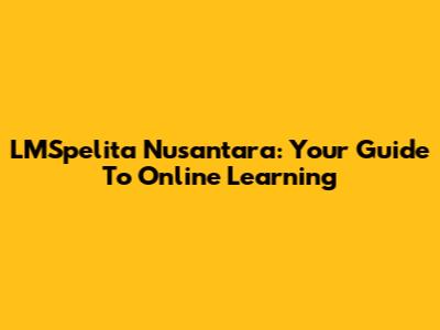 LMSpelita Nusantara: Your Guide To Online Learning