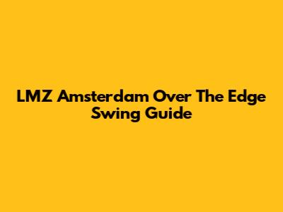 LMZ Amsterdam Over The Edge Swing Guide
