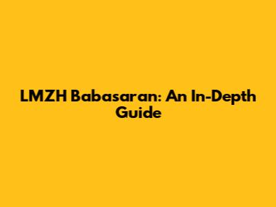 LMZH Babasaran: An In-Depth Guide