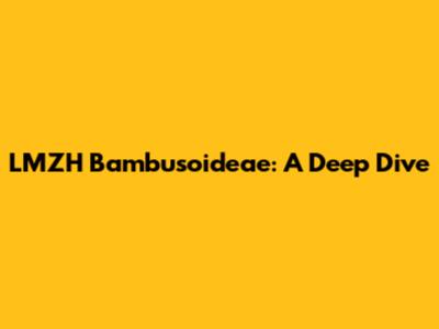 LMZH Bambusoideae: A Deep Dive