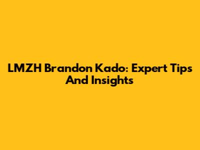 LMZH Brandon Kado: Expert Tips And Insights