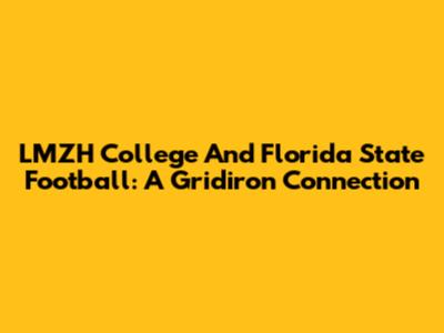 LMZH College And Florida State Football: A Gridiron Connection