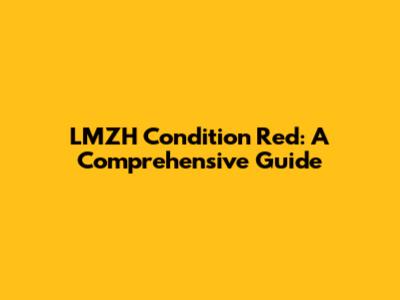 LMZH Condition Red: A Comprehensive Guide