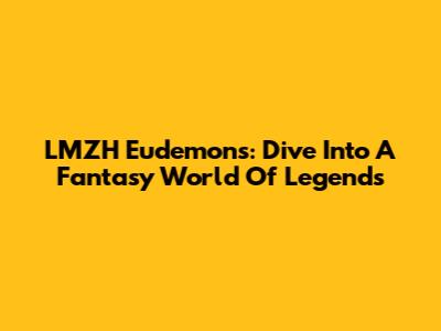 LMZH Eudemons: Dive Into A Fantasy World Of Legends