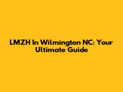 LMZH In Wilmington NC: Your Ultimate Guide