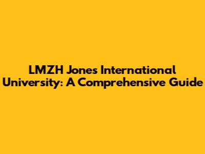 LMZH Jones International University: A Comprehensive Guide