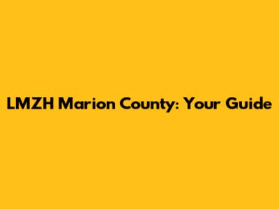 LMZH Marion County: Your Guide