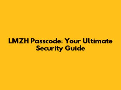 LMZH Passcode: Your Ultimate Security Guide